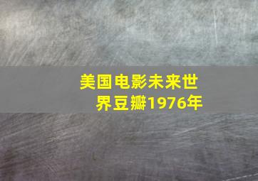 美国电影未来世界豆瓣1976年