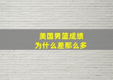 美国男篮成绩为什么差那么多