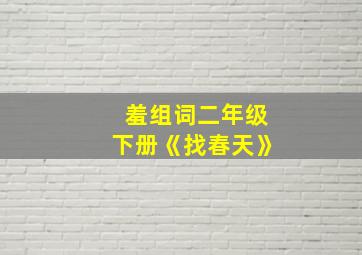 羞组词二年级下册《找春天》