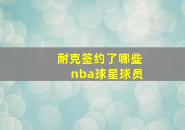 耐克签约了哪些nba球星球员