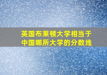 英国布莱顿大学相当于中国哪所大学的分数线