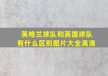 英格兰球队和英国球队有什么区别图片大全高清