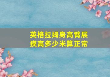 英格拉姆身高臂展摸高多少米算正常