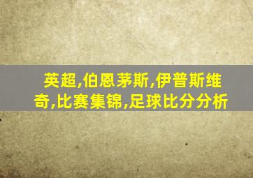 英超,伯恩茅斯,伊普斯维奇,比赛集锦,足球比分分析