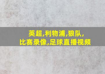 英超,利物浦,狼队,比赛录像,足球直播视频