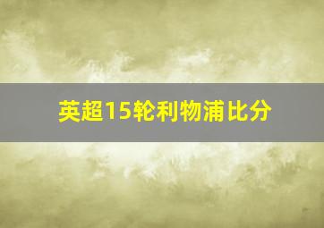 英超15轮利物浦比分