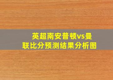 英超南安普顿vs曼联比分预测结果分析图