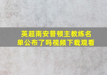 英超南安普顿主教练名单公布了吗视频下载观看