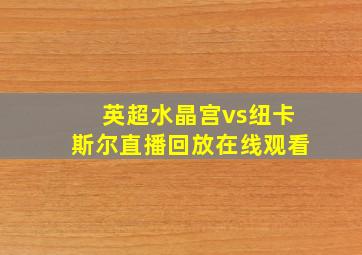 英超水晶宫vs纽卡斯尔直播回放在线观看