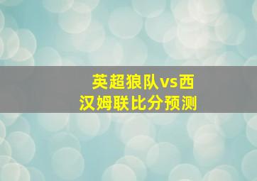 英超狼队vs西汉姆联比分预测