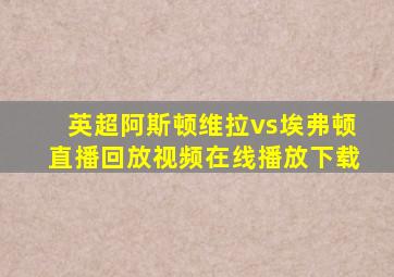 英超阿斯顿维拉vs埃弗顿直播回放视频在线播放下载