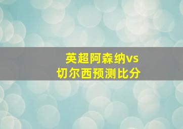 英超阿森纳vs切尔西预测比分