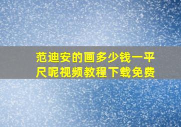 范迪安的画多少钱一平尺呢视频教程下载免费