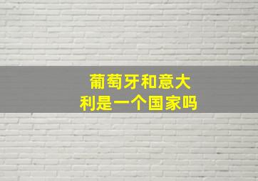 葡萄牙和意大利是一个国家吗