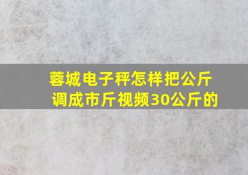 蓉城电子秤怎样把公斤调成市斤视频30公斤的