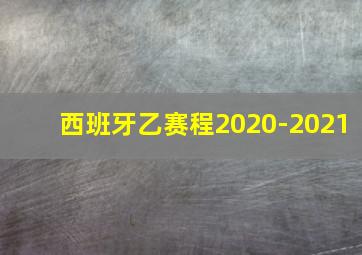 西班牙乙赛程2020-2021