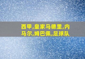 西甲,皇家马德里,内马尔,姆巴佩,足球队