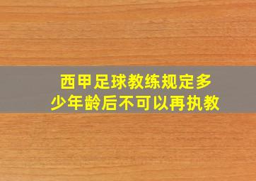 西甲足球教练规定多少年龄后不可以再执教