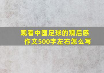 观看中国足球的观后感作文500字左右怎么写