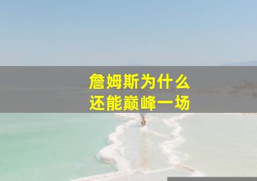 詹姆斯为什么还能巅峰一场