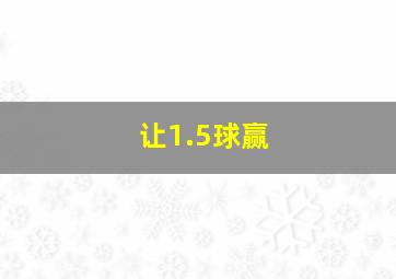 让1.5球赢