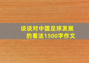 谈谈对中国足球发展的看法1500字作文