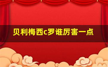 贝利梅西c罗谁厉害一点