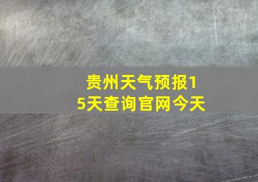 贵州天气预报15天查询官网今天