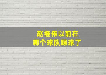 赵继伟以前在哪个球队踢球了