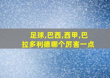 足球,巴西,西甲,巴拉多利德哪个厉害一点