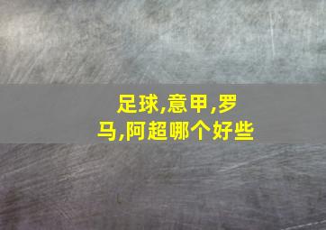 足球,意甲,罗马,阿超哪个好些