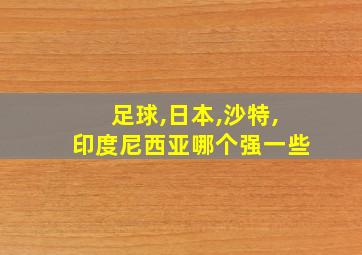 足球,日本,沙特,印度尼西亚哪个强一些