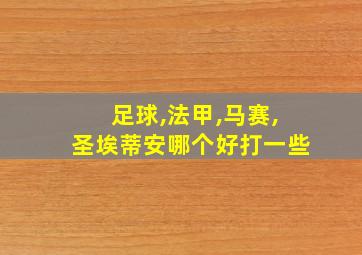 足球,法甲,马赛,圣埃蒂安哪个好打一些