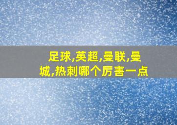 足球,英超,曼联,曼城,热刺哪个厉害一点