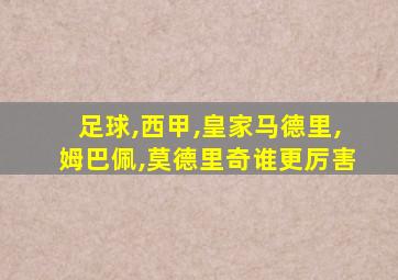 足球,西甲,皇家马德里,姆巴佩,莫德里奇谁更厉害