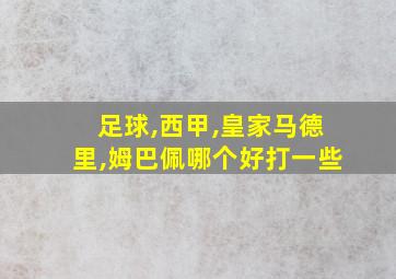 足球,西甲,皇家马德里,姆巴佩哪个好打一些