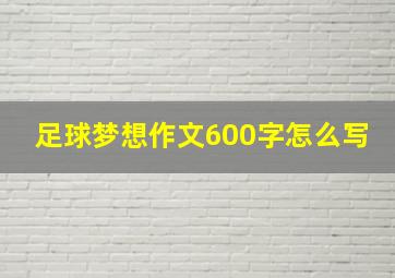 足球梦想作文600字怎么写