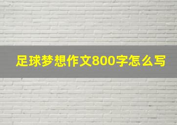 足球梦想作文800字怎么写