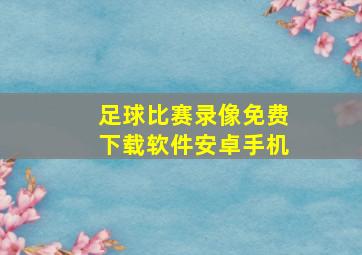 足球比赛录像免费下载软件安卓手机