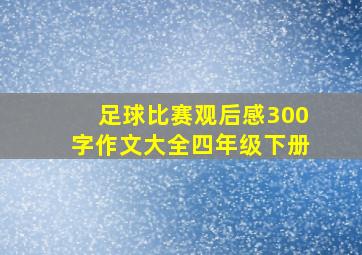 足球比赛观后感300字作文大全四年级下册