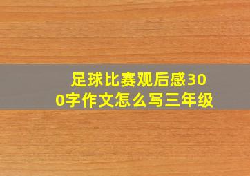 足球比赛观后感300字作文怎么写三年级