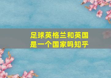 足球英格兰和英国是一个国家吗知乎