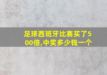 足球西班牙比赛买了500倍,中奖多少钱一个