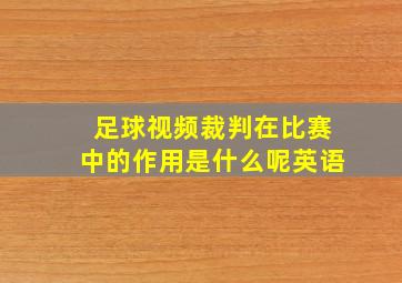 足球视频裁判在比赛中的作用是什么呢英语