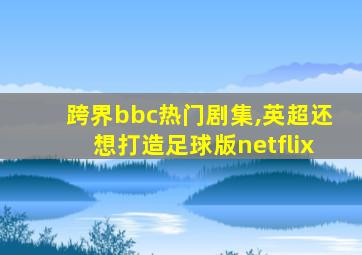 跨界bbc热门剧集,英超还想打造足球版netflix