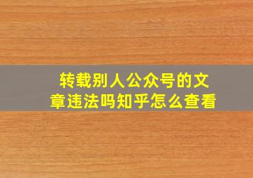 转载别人公众号的文章违法吗知乎怎么查看