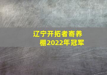 辽宁开拓者寄养棚2022年冠军