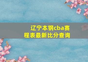 辽宁本钢cba赛程表最新比分查询