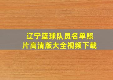 辽宁篮球队员名单照片高清版大全视频下载