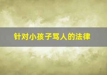 针对小孩子骂人的法律